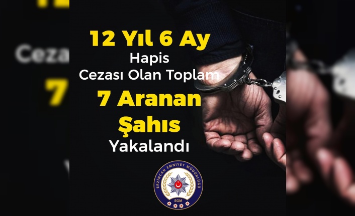 Erzincan’da 12 yıl 6 ay 24 gün hapis cezası olan 7 kişi yakalandı
