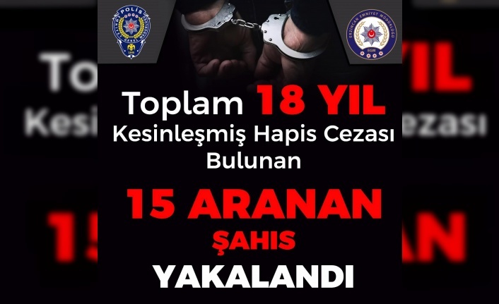 18 yıl 7 ay 23 gün hapis cezası olan 9 şahıs yakalandı